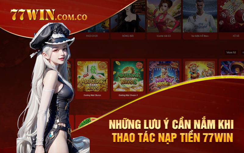 Những lưu ý cần nắm khi thao tác nạp tiền 77Win