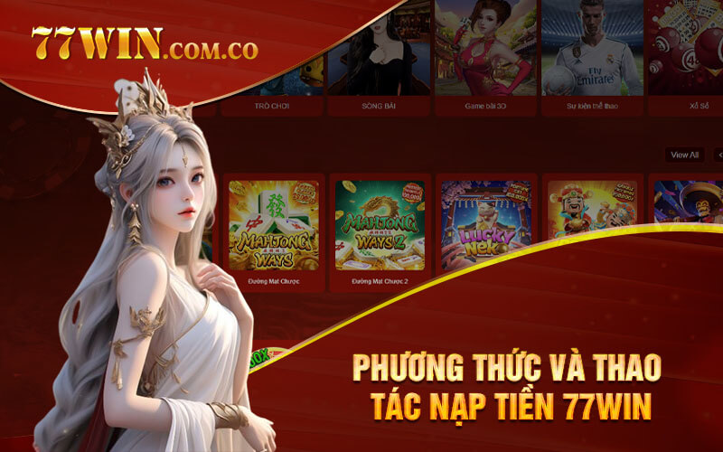 Phương thức và thao tác nạp tiền 77Win