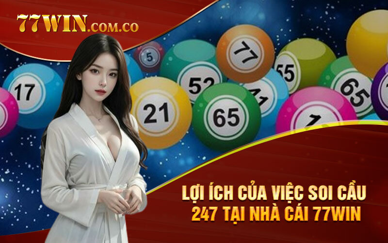 Lợi ích của việc soi cầu 247 tại nhà cái 77Win