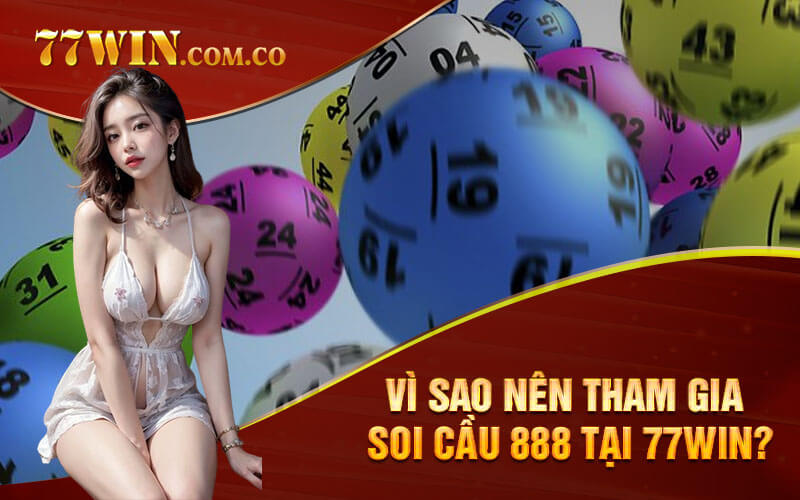 Vì sao nên tham gia soi cầu 888 tại 77Win?