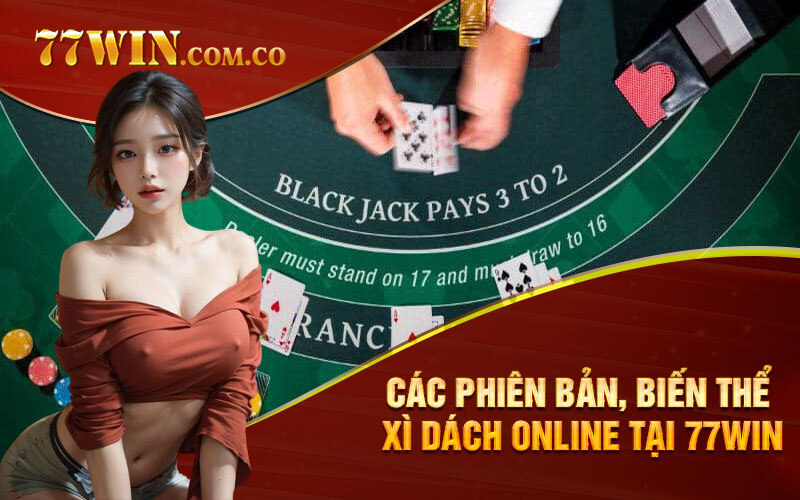 Các phiên bản, biến thể Xì Dách Online tại 77Win