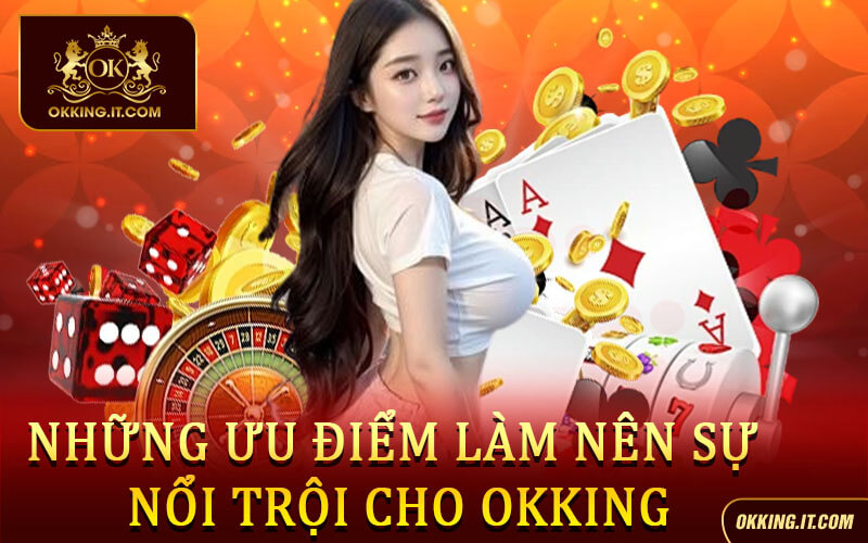 Đánh Giá Okking - Review Chi Tiết Nhà Cái Mới Cùng 77Win 2 Nhung uu diem lam nen su noi troi cho Okking